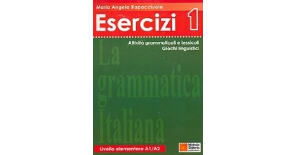 La grammatica Italiana Esercizi 1, Attivit? grammaticali e lessicali giochi  linguistici: Livello elementare A1/A2 - Maria Angela Rapacciuolo - Strani